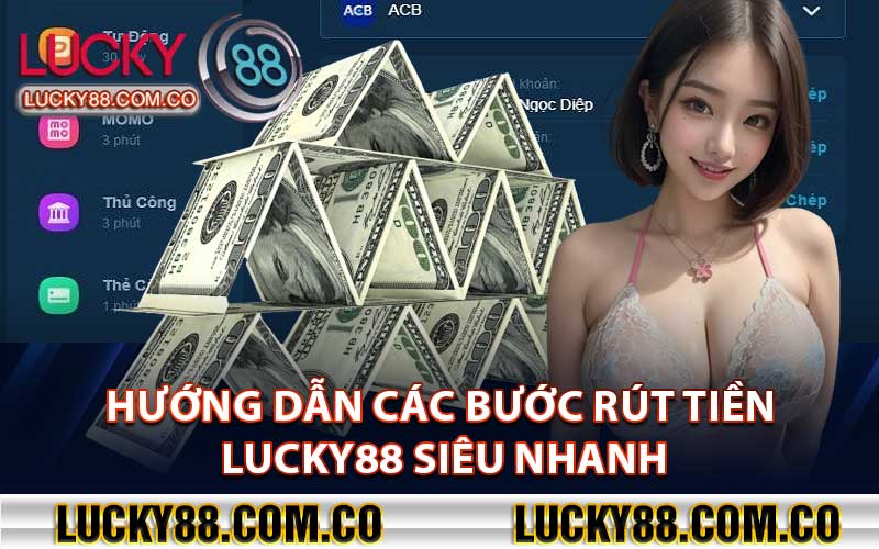 Hướng dẫn các bước rút tiền Lucky88 siêu nhanh