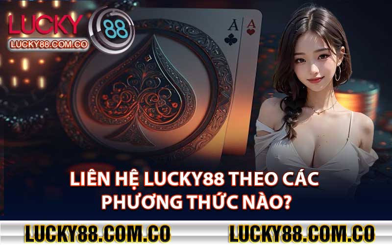 Liên hệ lucky88 theo các phương thức nào?