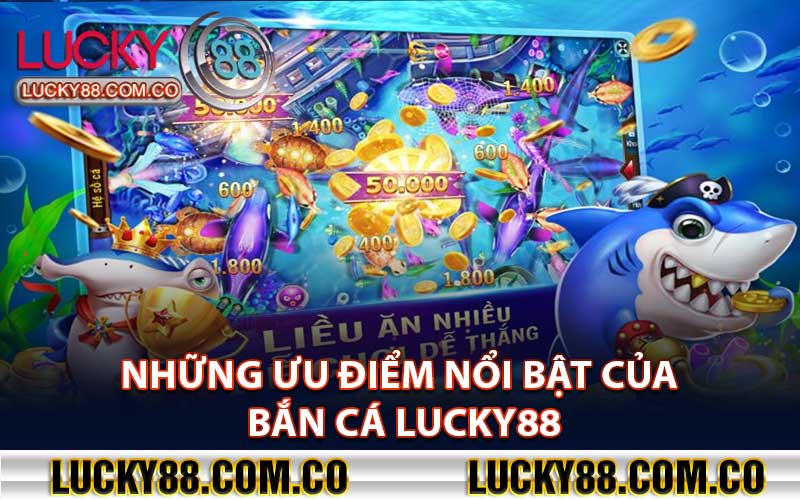 Những ưu điểm nổi bật của Bắn cá Lucky88