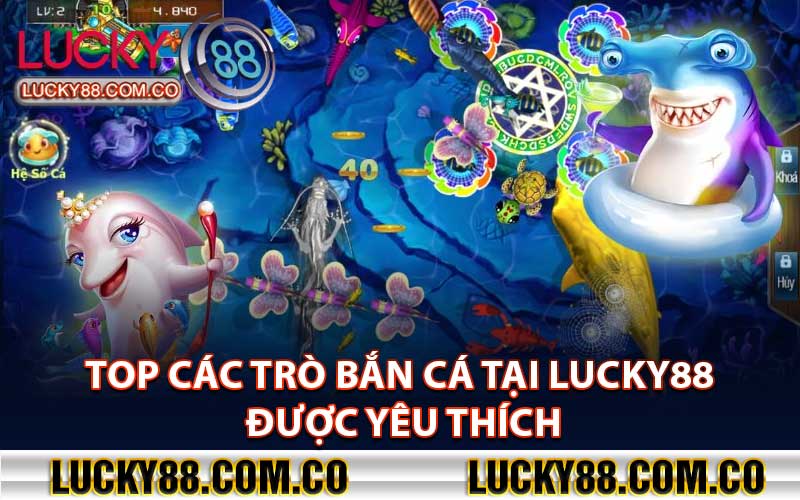 Top các trò bắn cá tại Lucky88 được yêu thích